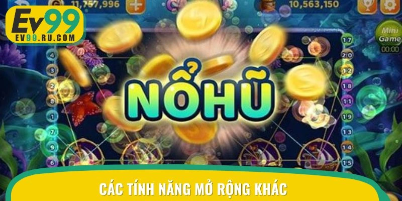 Những tính năng mở rộng có tại nổ hũ