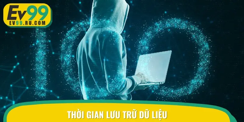 Thời gian hệ thống lưu trữ dữ liệu theo chính sách bảo mật chung