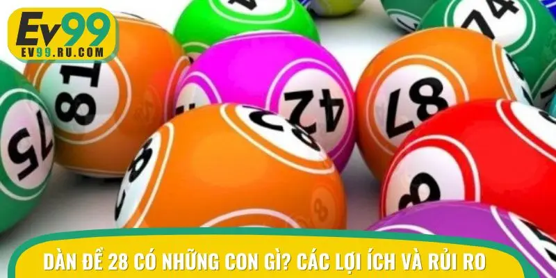 Dàn đề 28 có những con gì? Các lợi ích và rủi ro tiềm ẩn