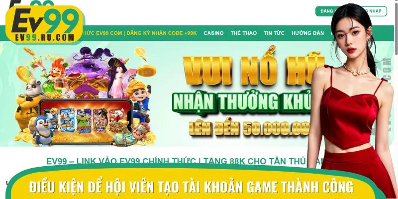 Điều kiện để hội viên tạo tài khoản game thành công