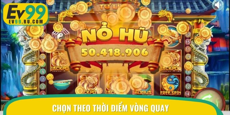 Lựa chọn thời điểm khung giờ nổ hũ vòng quay