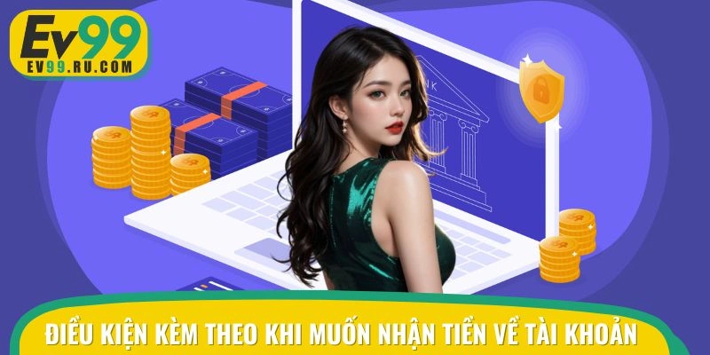 Điều kiện kèm theo khi hội viên muốn nhận tiền về tài khoản